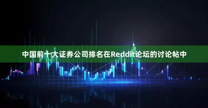 中国前十大证券公司排名在Reddit论坛的讨论帖中