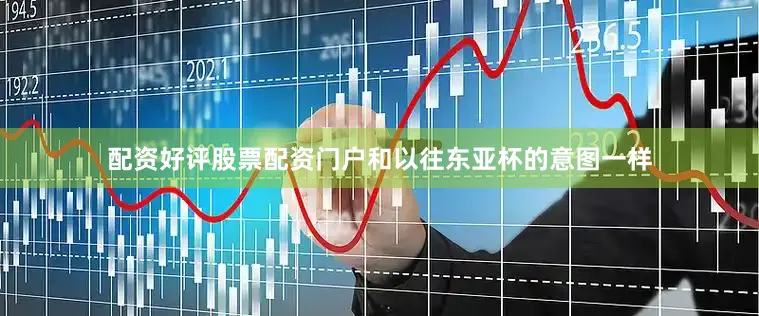 配资好评股票配资门户和以往东亚杯的意图一样