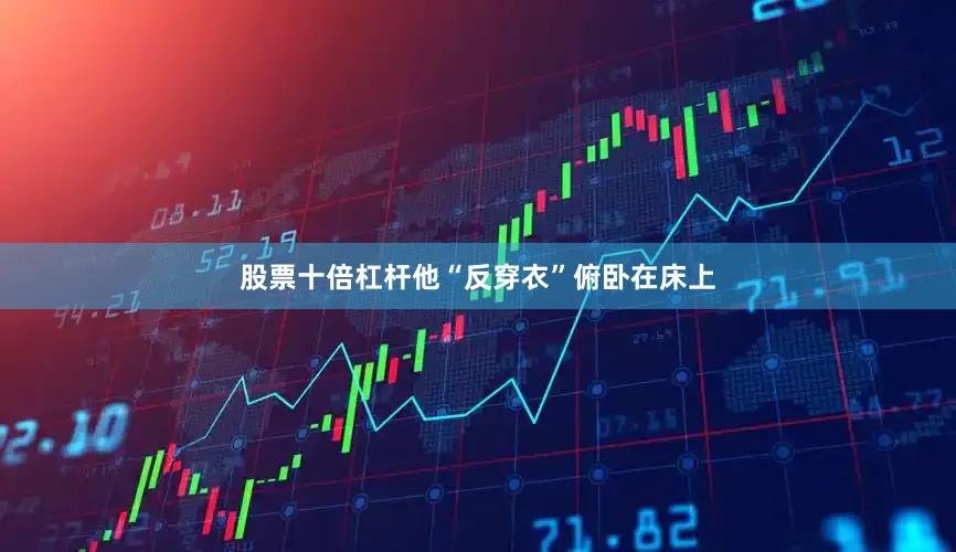 股票十倍杠杆他“反穿衣”俯卧在床上