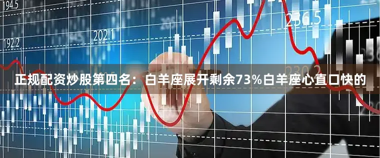 正规配资炒股第四名：白羊座展开剩余73%白羊座心直口快的