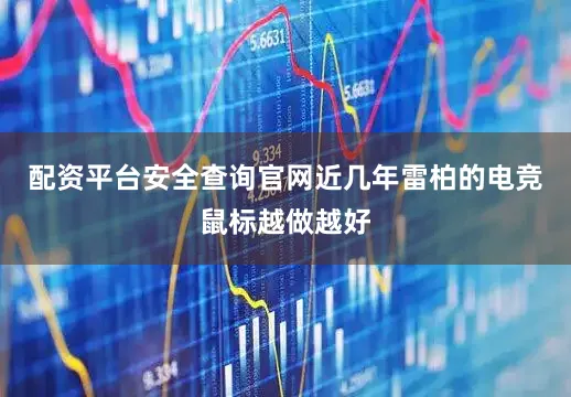 配资平台安全查询官网近几年雷柏的电竞鼠标越做越好
